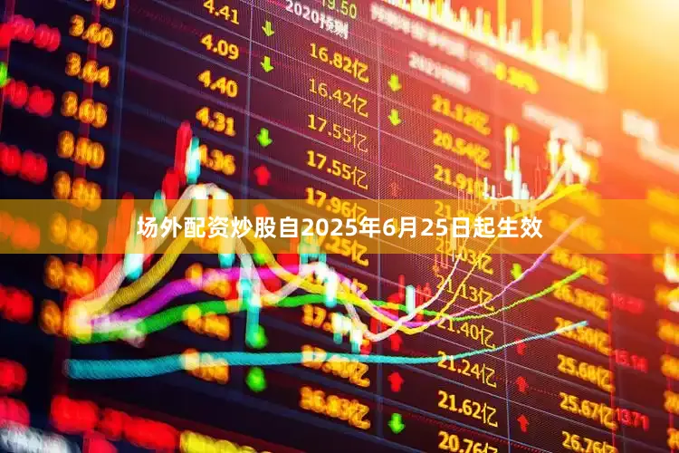 场外配资炒股自2025年6月25日起生效