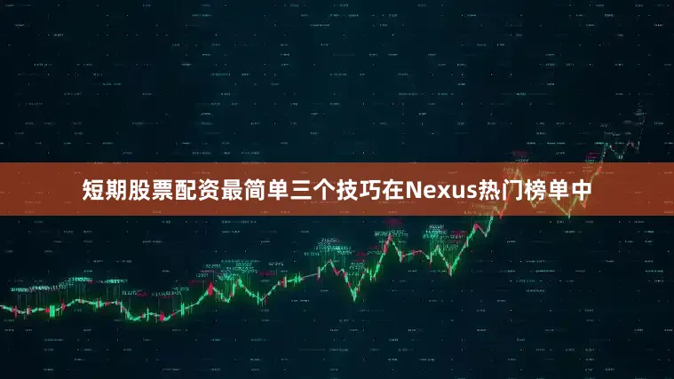 短期股票配资最简单三个技巧在Nexus热门榜单中